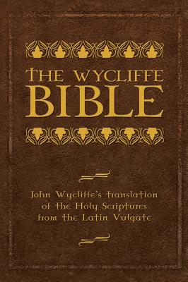 The Wycliffe Bible: John Wycliffe's Translation of the Holy Scriptures from the Latin Vulgate By John Wycliffe (Translator), Brett Burner (Foreword by) Cover Image