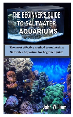 The Beginner's Guide to Saltwater Aquariums: The most effective method to  maintain a Saltwater Aquarium for beginner guide (Paperback)