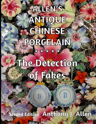 Allen's Antique Chinese Porcelain ***The Detection of Fakes***: Second Edition By Anthony J. Allen Cover Image