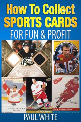 How To Collect Sports Cards: For Profit & Fun By Paul W. White Cover Image