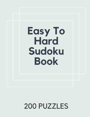 Easy To Hard Sudoku Book: 200 Sudoku Puzzles Easy to Hard, One Puzzle per page, Large Print Travel Sudoku Book Easy Medium Hard, 200 Puzzles of Cover Image