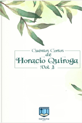 Cuentos Cortos de Horacio Quiroga: Vol. 3