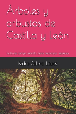 Árboles y arbustos de Castilla y León: Guía de campo sencilla para reconocer especies. By Pedro Solera López Cover Image