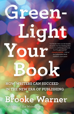 Green-Light Your Book: How Writers Can Succeed in the New Era of Publishing By Brooke Warner Cover Image