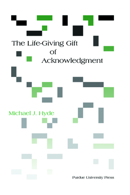 Life-Giving Gift of Acknowledgement (Philosophy/Communication) By Michael J. Hyde Cover Image
