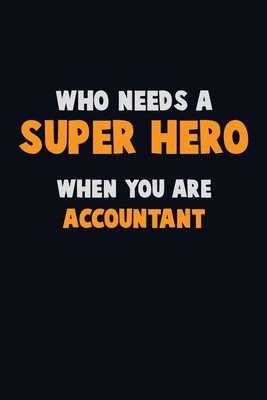 Who Need A SUPER HERO, When You Are Accountant: 6X9 Career Pride 120 pages Writing Notebooks By Emma Loren Cover Image