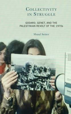 Collectivity in Struggle: Godard, Genet, and the Palestinian Revolt of the 1970s Cover Image