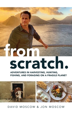 From Scratch: Adventures in Harvesting, Hunting, Fishing, and Foraging on a Fragile Planet Cover Image