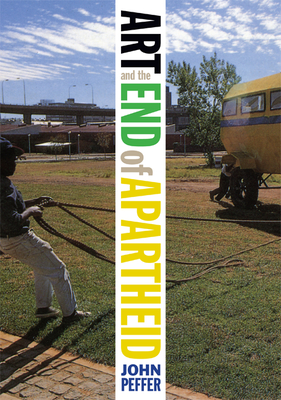 Art and the End of Apartheid By John Peffer Cover Image