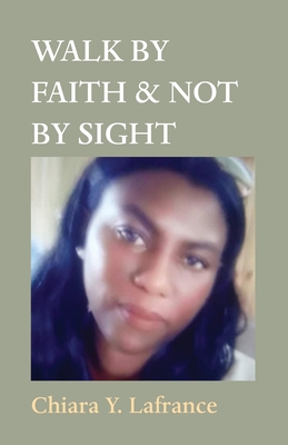 Walk by Faith & Not by Sight By Chiara Yvonda LaFrance Cover Image