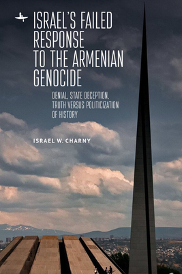 Israel's Failed Response to the Armenian Genocide: Denial, State Deception, Truth Versus Politicization of History (Holocaust: History and Literature) Cover Image