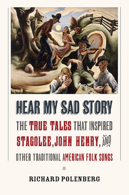 Hear My Sad Story: The True Tales That Inspired Stagolee, John Henry, and Other Traditional American Folk Songs By Richard Polenberg Cover Image