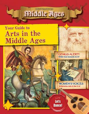Your Guide to the Arts in the Middle Ages (Destination: Middle Ages) Cover Image