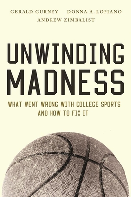 Unwinding Madness: What Went Wrong with College Sports--And How to Fix It