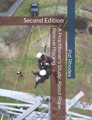 A Practitioner's Study: About Rope Rescue Rigging: Second Edition By Pat Rhodes Cover Image