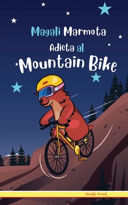 Magali Marmota Adicta Al Mountain Bike: Spanish Edition. Niños de 8 a 12 años. Libro de humor con temas de animales, montañas y amistad. Cover Image