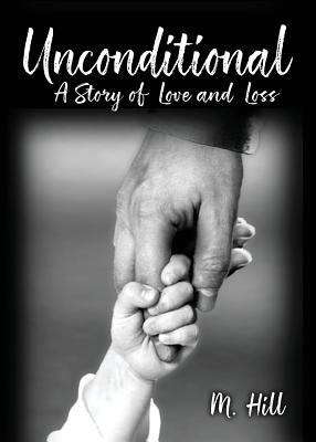 Unconditional: A Story of Love and Loss By M. Hill Cover Image