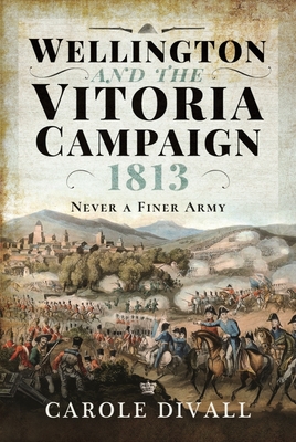 Wellington and the Vitoria Campaign 1813: Never a Finer Army Cover Image