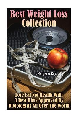 Best Weight Loss Collection: Lose Fat Not Health With 3 Best Diets Approved By Dietologists All Over The World: (Healthy Living, Healthy Habits) Cover Image