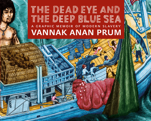 The Dead Eye and the Deep Blue Sea: A Graphic Memoir of Modern Slavery By Vannak Anan Prum, Ben Pederick (With), Jocelyn Pederick (Text by) Cover Image
