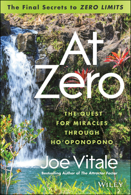 At Zero: The Final Secrets to Zero Limits the Quest for Miracles Through Ho'oponopono