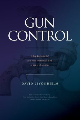 GUN CONTROL What Australia did, how other countries do it & is any of it sensible? By David Leyonhjelm Cover Image