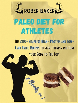The Paleo Diet for Athlete: 2 Books in 1: The 200+ Simplest High-Protein and Low-Carb Paleo Recipes to start Fitness and Tone your Body to The Top Cover Image