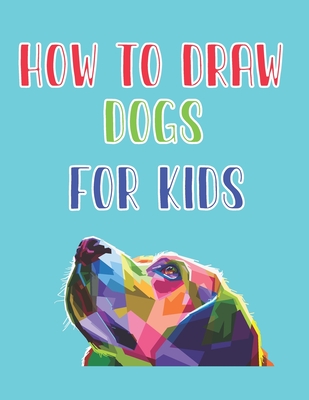 how to draw dogs for kids: how to draw for kids step by step how to draw cute animals Kids Activities Books 121 page 8.5 x 0.3 x 11 inches By Children Art Publishing Cover Image
