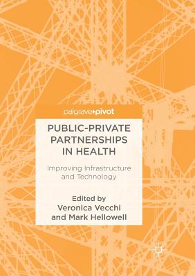 Public-Private Partnerships in Health: Improving Infrastructure and Technology By Veronica Vecchi (Editor), Mark Hellowell (Editor) Cover Image