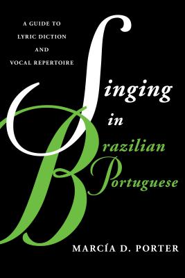 Singing in Brazilian Portuguese: A Guide to Lyric Diction and Vocal Repertoire (Guides to Lyric Diction)