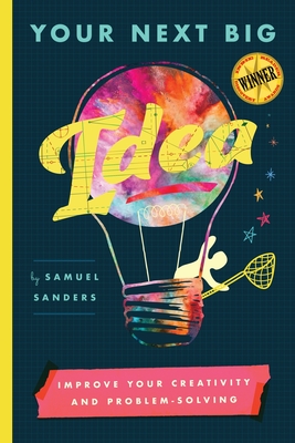 Your Next Big Idea: Improve Your Creativity and Problem-Solving By Samuel Sanders Cover Image