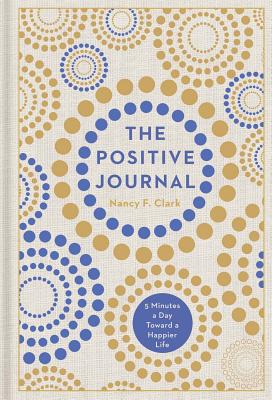 The Positive Journal: 5 Minutes a Day Toward a Happier Life Volume 4 By Nancy F. Clark Cover Image