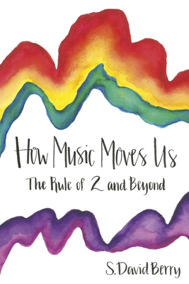 How Music Moves Us: The Rule of 2 and Beyond By S. David Berry Cover Image