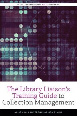 The Library Liaison's Training Guide to Collection Management (ALCTS Monograph)