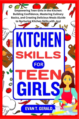Kitchen Skills for Teen Girls: Empowering Teen Girls in the Kitchen: Building Confidence, Mastering Culinary Basics, and Creating Delicious Meals (Gu Cover Image