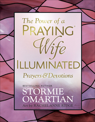 The Power of a Praying Wife Illuminated Prayers and Devotions By Stormie Omartian, Rachel Anne Ridge Cover Image