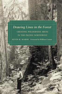Drawing Lines in the Forest: Creating Wilderness Areas in the Pacific Northwest (Weyerhaeuser Environmental Books) By Kevin R. Marsh, William Cronon (Foreword by) Cover Image