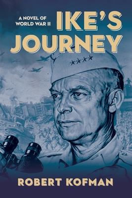 Ike's Journey: A Novel of World War II By Robert Kofman Cover Image