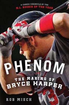 Phenom: The Making of Bryce Harper By Rob Miech Cover Image