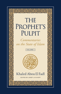 The Prophet's Pulpit: Commentaries on the State of Islam By Khaled Abou El Fadl, Josef Linnhoff (Editor) Cover Image