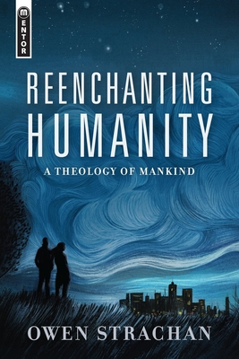 Reenchanting Humanity: A Theology of Mankind By Owen Strachan Cover Image