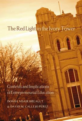 The Red Light in the Ivory Tower: Contexts and Implications of Entrepreneurial Education (Counterpoints #401) By Shirley R. Steinberg (Editor), David M. Callejo Pérez, Donna Adair Breault Cover Image
