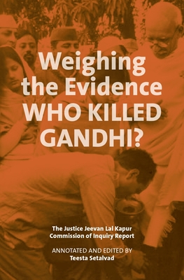 Weighing the Evidence: Who Killed Gandhi?: The Justice Jeevan Lal Kapur Commission of Inquiry Report Cover Image