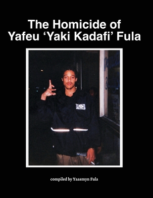 The Homicide of Yafeu 'Yaki Kadafi' Fula By Yaasmyn Fula (Compiled by) Cover Image