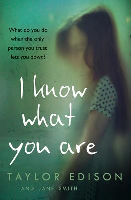 I Know What You Are: The True Story of a Lonely Little Girl Abused by Those She Trusted Most By Taylor Edison, Jane Smith Cover Image
