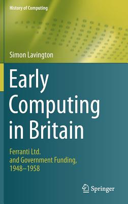 Early Computing in Britain: Ferranti Ltd. and Government Funding, 1948 -- 1958 (History of Computing)