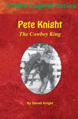 Pete Knight: The Cowboy King By Darrell Knight Cover Image