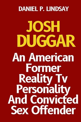 Josh Duggar: An American Former Reality Tv Personality And Convicted Sex Offender Cover Image