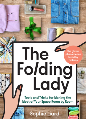 The Folding Lady: Tools and Tricks for Making the Most of Your Space Room by Room By Sophie Liard Cover Image