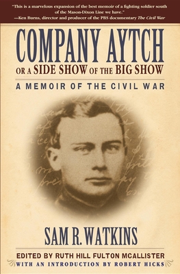 Company Aytch or a Side Show of the Big Show: A Memoir of the Civil War By Sam R. Watkins, Ruth Hill Fulton McAllister (Editor), Robert Hicks (Introduction by) Cover Image